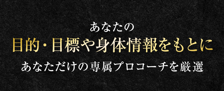 あなたの目的・目標や身体情報をもとにあなただけの専属プロコーチを厳選